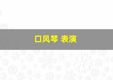 口风琴 表演